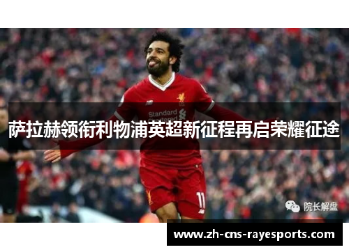 萨拉赫领衔利物浦英超新征程再启荣耀征途 萨拉赫领衔利物浦英超新征程再启荣耀征途