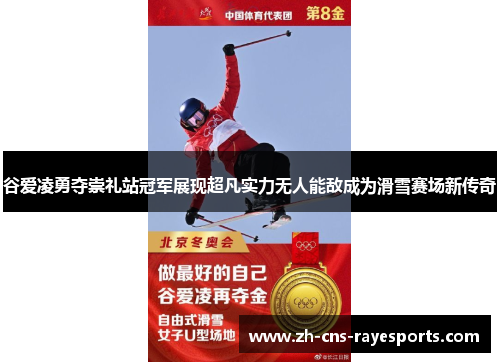 谷爱凌勇夺崇礼站冠军展现超凡实力无人能敌成为滑雪赛场新传奇 谷爱凌勇夺崇礼站冠军展现超凡实力无人能敌成为滑雪赛场新传奇