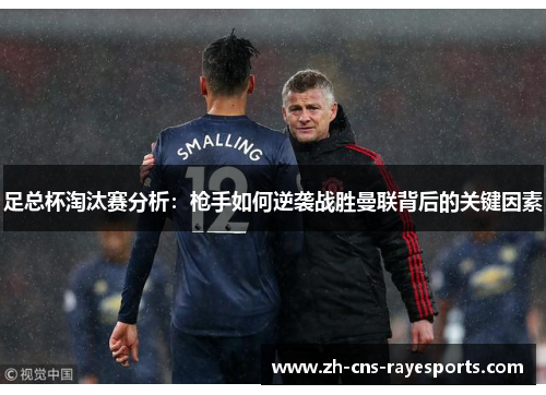 足总杯淘汰赛分析：枪手如何逆袭战胜曼联背后的关键因素