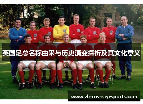 英国足总名称由来与历史演变探析及其文化意义