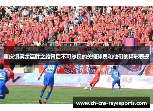 重庆铜梁龙连胜之路背后不可忽视的关键球员和他们的精彩表现