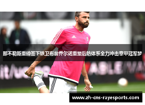 那不勒斯重磅签下铁卫布翁乔尔诺重塑后防体系全力冲击意甲冠军梦